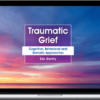 Eric Gentry – Traumatic Grief: Cognitive, Behavioral And Somatic Approaches