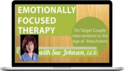 Susan Johnson – Emotionally Focused Therapy : On Target Couple Interventions In The Age Of Attachment
