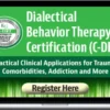 Katelyn Baxter-Musser & Andrew Bein – Dialectical Behavior Therapy (C-DBT): Practical Clinical Applications for Trauma, Comorbidities, Addiction and More