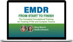 Stacy Ruse & Arielle Schwartz – EMDR From Start To Finish The Complete Foundational Training For Treating PTSD And Complex Trauma