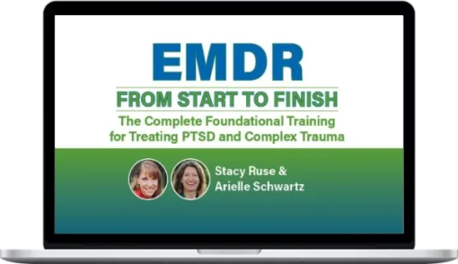 Stacy Ruse & Arielle Schwartz – EMDR From Start To Finish The Complete Foundational Training For Treating PTSD And Complex Trauma