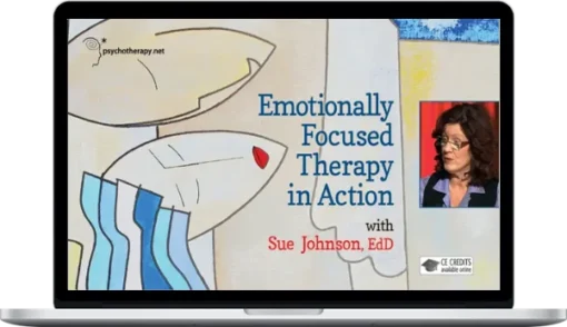 Sue Johnson - Emotionally Focused Therapy In Action
