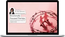 Susan Johnson – Dr. Sue Johnson's Intensive Course in Emotionally Focused Therapy Attachment-Based Interventions For Couples in Crisis
