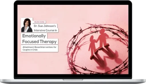 Susan Johnson – Dr. Sue Johnson's Intensive Course in Emotionally Focused Therapy Attachment-Based Interventions For Couples in Crisis