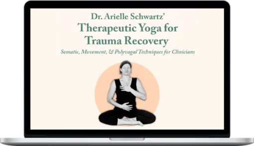 Dr. Arielle Schwartz' Therapeutic Yoga For Trauma Recovery: Somatic, Movement, & Polyvagal Techniques for Clinicians
