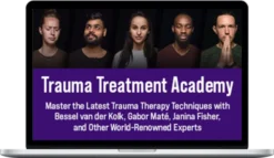 Bessel van der Kolk, Gabor Maté, Janina Fisher – Trauma Treatment Academy: Master the Latest Trauma Therapy Techniques