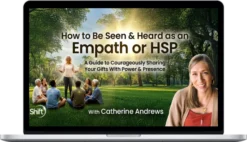 Catherine Andrews – How To Be Seen & Heard As An Empath Or HSP