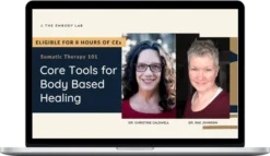 Christine Caldwell & Rae Johnson – Somatic Therapy 101 - Core Tools for Body Based Healing