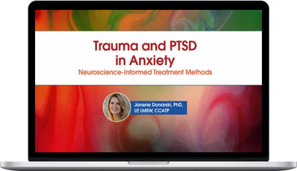 Janene Donarski – Trauma and PTSD In Anxiety: Neuroscience-Informed Treatment Methods Janene Donarski – Trauma and PTSD In Anxiety: Neuroscience-Informed Treatment Methods