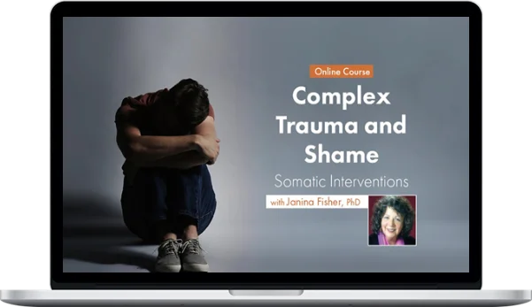 Janina Fisher – Complex Trauma and Shame: Somatic Interventions Janina Fisher – Complex Trauma and Shame: Somatic Interventions