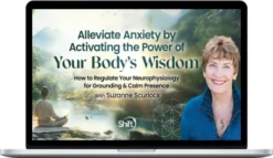 Suzanne Scurlock – Alleviate Anxiety by Activating the Power of Your Body’s Wisdom 2024