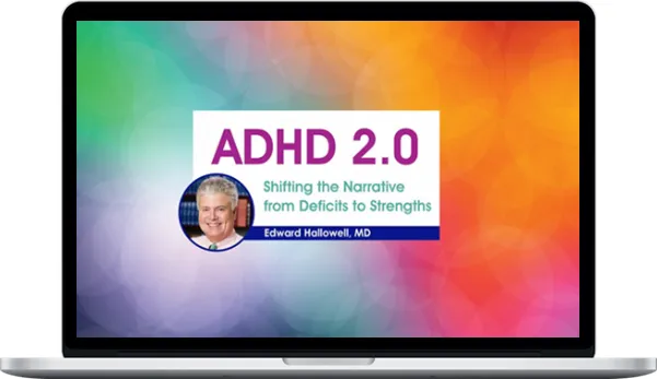Edward Hallowell – ADHD 2.0 Shifting the Narrative from Deficits to Strengths Edward Hallowell – ADHD 2.0: Shifting the Narrative from Deficits to Strengths