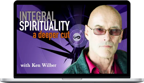 Ken Wilber – Integral Spirituality A Deeper Cut Ken Wilber – Integral Spirituality A Deeper Cut