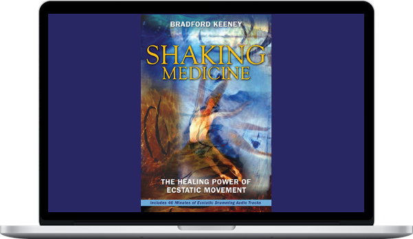 Bradford Keeney – Shaking Medicine: The Healing Power of Ecstatic Movement