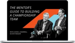 John Maxwell – The Mentor's Guide To Building A Championship Team