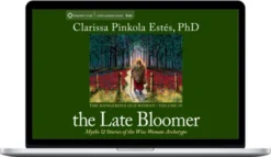 Clarissa Pinkola Estés – The Late Bloomer