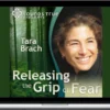 Tara Brach – Releasing the Grip of Fear – Sounds True
